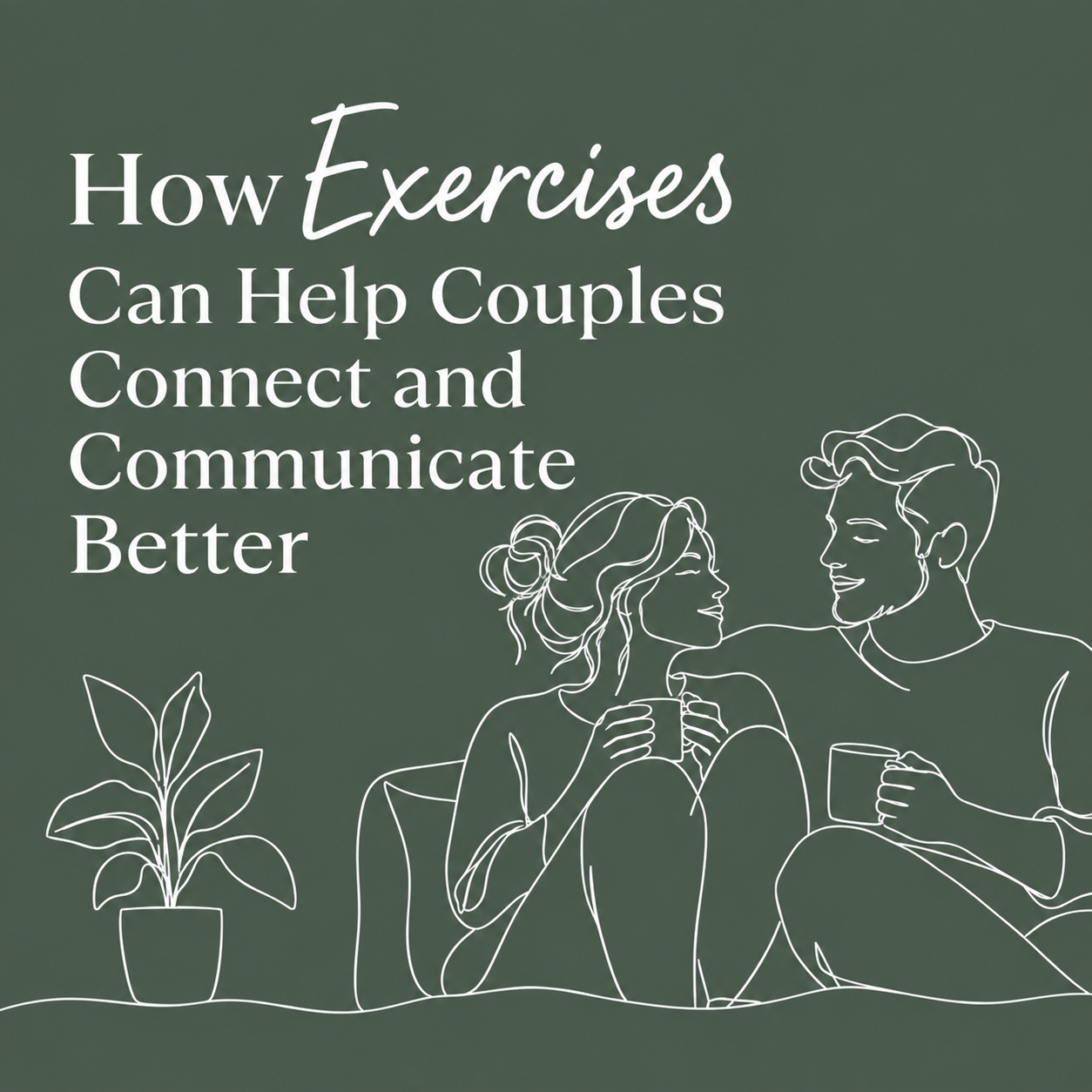 Exercises That Help Couples Connect and Communicate